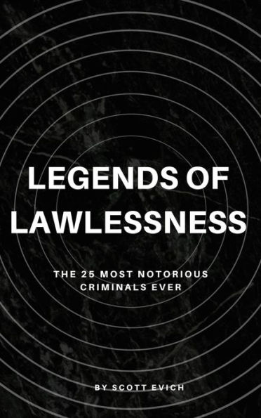 Legends of Lawlessness: The 25 Most Notorious Criminals Ever