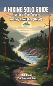 Title: A Hiking Solo Guide: Just Me, The Trees, and My Thoughts (Help!), Author: Bob Klann