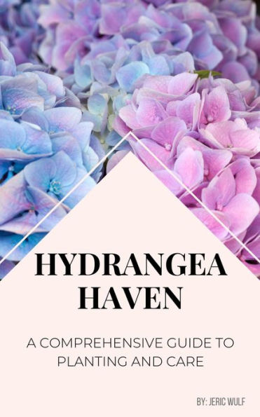 Hydrangea Haven: A Comprehensive Guide to Planting and Care