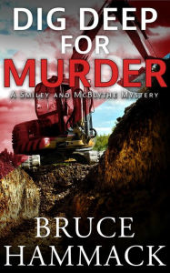 Title: Dig Deep For Murder: A Smiley And McBlythe Mystery, Author: Bruce Hammack