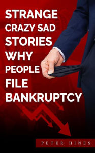 Title: Strange Crazy Sad Stories Why People File Bankruptcy, Author: Peter Hines