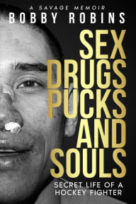Title: SEX DRUGS PUCKS AND SOULS: Secret Life of a Hockey Fighter, Author: Bobby Robins
