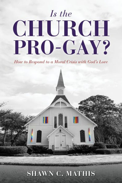 Is the Church Pro-Gay?: How to Respond to a Moral Crisis with God's Love