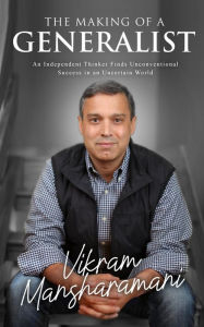 Title: The Making of a Generalist: An Independent Thinker Finds Unconventional Success in an Uncertain World, Author: Vikram Mansharamani