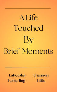 Title: A Life Touched by Brief Moments, Author: LaKeesha Easterling