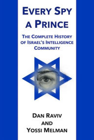 Title: Every Spy A Prince: The Complete History of Israel's Intelligence Community, Author: Dan Raviv