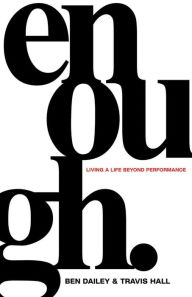 Title: Enough: Living a Life Beyond Performance, Author: Ben Dailey