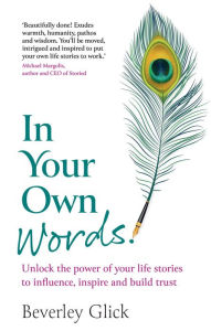 Title: In Your Own Words: Unlock the power of your life stories to influence, inspire and build trust, Author: Beverley Glick