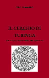 Title: Il Cerchio di Tubinga. Studi sulla Massoneria nel Medioevo, Author: Ciro Tammaro