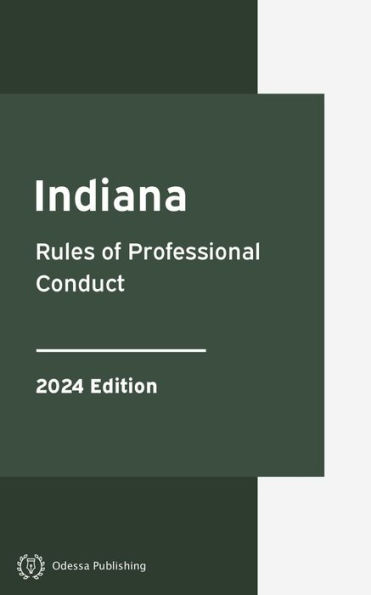 Indiana Rules of Professional Conduct 2024 Edition: Indiana Rules of Court