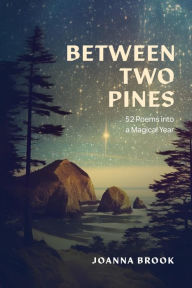 Title: Between Two Pines: 52 Poems into a Magical Year, Author: Joanna Brook