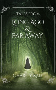 Title: Tales From Long Ago and Far Away, Author: Charity Rau
