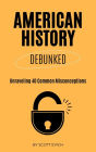 American History Debunked: Unraveling 40 Common Misconceptions