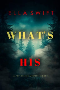 Title: What's His (A Peyton Risk Suspense ThrillerBook 1), Author: Ella Swift