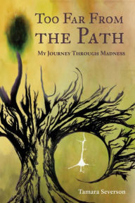 Title: Too Far from the Path: My Journey Through Madness, Author: Tamara Severson