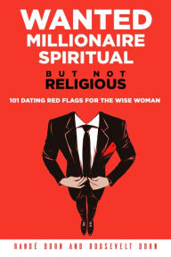 Title: Wanted Millionaire Spiritual, But Not Religious: 101 Dating Red Flags For The Wise Woman, Author: Randé Dorn