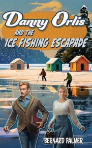 Title: Danny Orlis and the Ice Fishing Escapade, Author: Bernard Palmer