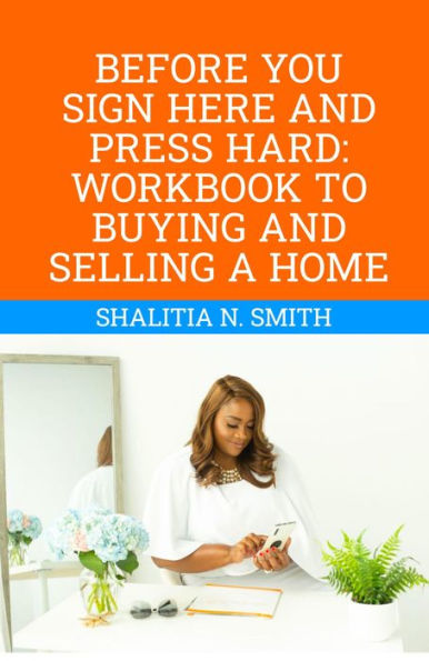 Before You Sign Here & Press Hard: Workbook to Buying and Selling a Home