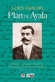 Title: A cien años del Plan de Ayala, Author: Édgar Castro Zapata