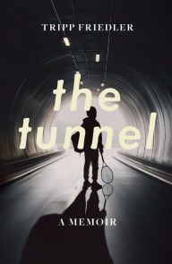 Title: The Tunnel: A Memoir, Author: Tripp Friedler