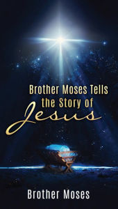 Title: Brother Moses Tells the Story of Jesus, Author: Brother Moses