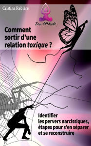 Title: Comment sortir d'une relation toxique: Identifier les pervers narcissiques, étapes pour s'en séparer et se reconstruire, Author: Cristina Rebiere