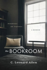 Title: The Bookroom: Remembrance and ForgivenessA Memoir, Author: C. Leonard Allen