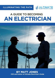 Title: Illuminating The Path: A Guide To Becoming An Electrician, Author: Matt Jones
