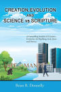 Creation, Evolution, and Science vs. Scripture: A Compelling Analysis of Creation, Evolution, the Big Bang, God, Jesus, and Heaven