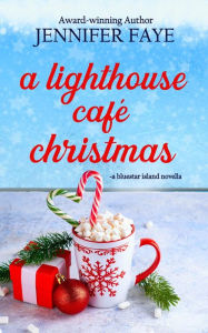 Title: A Lighthouse Cafe Christmas: A Second Chance Small Town Romance, Author: Jennifer Faye