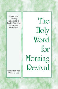 Title: The Holy Word for Morning Revival - Living and Serving according to God's Economy concerning the Church, Author: Witness Lee