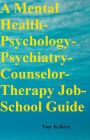 A Mental Health-Psychology-Psychiatry-Counselor-Therapy Job-School Guide