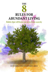 Title: The 8 rules for abundant living, Author: Luis Fernando Martínez Arce