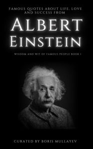 Title: Famous Quotes about Life, Love & Success from Albert Einstein, Author: Boris Mullayev