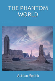 Title: THE PHANTOM WORLD, Author: Arthur Smith