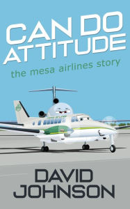 Title: Can Do Attitude: the mesa airlines story, Author: David Johnson