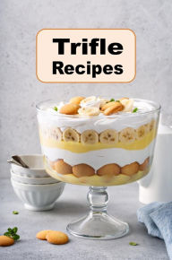 Title: Trifle Recipes: Making Traditional English Trifle Dessert, Author: Katy Lyons