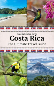 Title: Costa Rica: The Ultimate Travel Guide, Author: Amelia Sclater-Davis