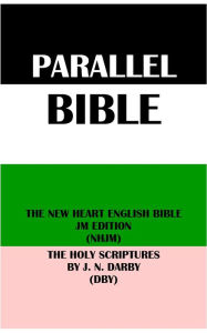 Title: PARALLEL BIBLE: THE NEW HEART ENGLISH BIBLE JM EDITION (NHJM) & THE HOLY SCRIPTURES BY J. N. DARBY (DBY), Author: Wayne A. Mitchell