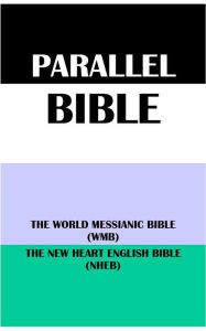 Title: PARALLEL BIBLE: THE WORLD MESSIANIC BIBLE (WMB) & THE NEW HEART ENGLISH BIBLE (NHEB), Author: Michael Paul Johnson