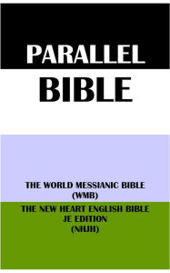 Title: PARALLEL BIBLE: THE WORLD MESSIANIC BIBLE (WMB) & THE NEW HEART ENGLISH BIBLE JE EDITION (NHJH), Author: Michael Paul Johnson