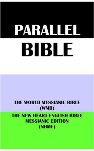 Title: PARALLEL BIBLE: THE WORLD MESSIANIC BIBLE (WMB) & THE NEW HEART ENGLISH BIBLE MESSIANIC EDITION (NHME), Author: Michael Paul Johnson