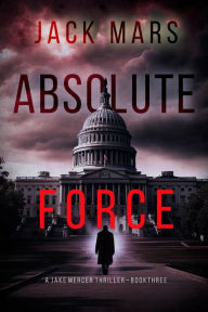 Title: Absolute Force (A Jake Mercer Political ThrillerBook 3), Author: Jack Mars