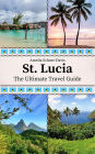 St. Lucia: The Ultimate Travel Guide