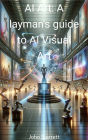 AI Art: A laymans guide to AI Visual Art