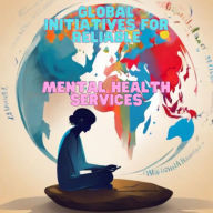 Title: Global Initiatives for Reliable Mental Health Services: Evidence-Based Strategies, Author: Judith C. Asika