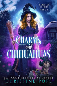 Title: Charms and Chihuahuas: A Witchy Cozy Paranormal Mystery, Author: Christine Pope