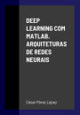 DEEP LEARNING COM MATLAB. ARQUITETURAS DE REDES NEURAIS
