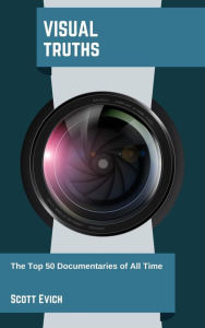 Title: Visual Truths: The Top 50 Documentaries of All Time, Author: Scott Evich