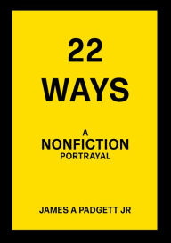 Title: 22 Ways A Nonfiction Portrayal, Author: James A Padgett Jr